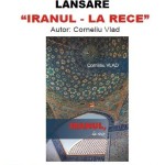 Corneliu Vlad relanseaza “Iranul, la rece” in cadrul dezbaterii LUMEA ISLAMICA – analiza stiintifica – abordare publicistica. Fundatia Europeana Titulescu, azi, ora 11.00