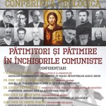 Pătimitori și pătimire în închisorile comuniste. Conferință teologică închinată martirilor şi mărturisitorilor din temnițele bolşevice